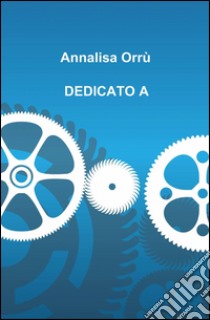 Dedicato a libro di Orrù Annalisa