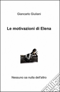 Le motivazioni di Elena libro di Giuliani Giancarlo