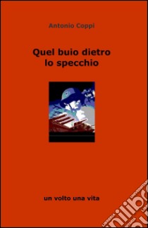 Quel buio dietro lo specchio libro di Coppi Antonio