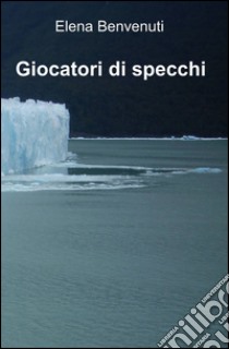 Giocatori di specchi libro di Benvenuti Elena