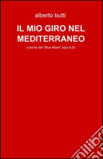 Il mio giro nel Mediterraneo libro di Butti Alberto