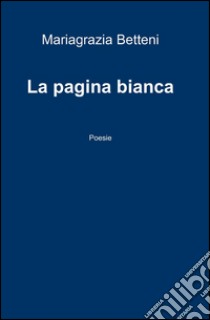 La pagina bianca libro di Betteni Mariagrazia