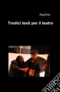 Tredici testi per il teatro libro di Aquilino