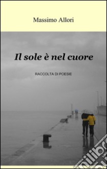 Il sole è nel cuore libro di Allori Massimo