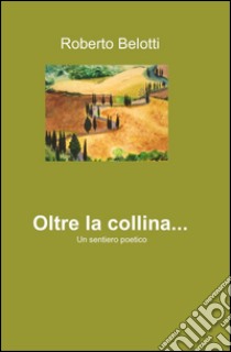 Oltre la collina... libro di Belotti Roberto