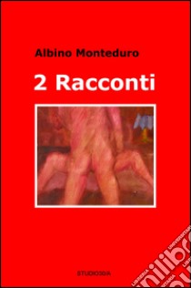 2 racconti libro di Monteduro Albino