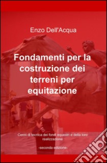 Fondamenti per la costruzione dei terreni per equitazione libro di Dell'Acqua Enzo