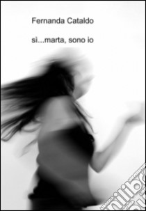 Sì... Marta, sono io libro di Cataldo Fernanda