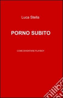 Porno subito libro di Stella Luca