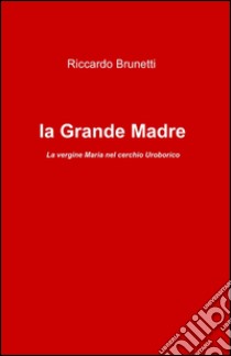 La madonna e la grande madre libro di Brunetti Riccardo