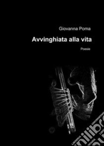 Avvinghiata alla vita libro di Poma Giovanna