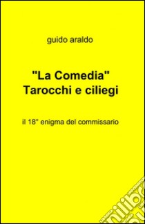 «La Comedia». Tarocchi e ciliegi libro di Araldo Guido