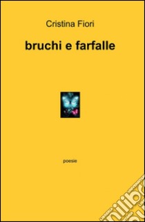 Bruchi e farfalle libro di Fiori Cristina