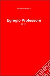 Egregio professore libro di Galmozzi Alberto