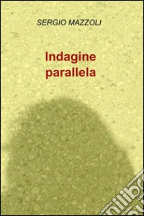 Indagine parallela libro di Mazzoli Sergio