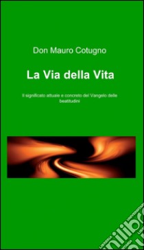 La via della vita libro di Cotugno Mauro