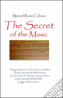 The secret of the music. Ediz. italiana libro di Rossi Cabizza Manuel