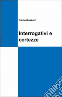 Interrogativi e certezze libro di Mazzaro Paolo