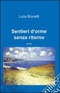 Sentieri d'orme senza ritorno libro di Brunetti Luca