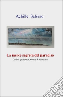 La merce segreta del paradiso libro di Salerno Achille