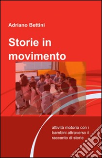 Storie in movimento libro di Bettini Adriano