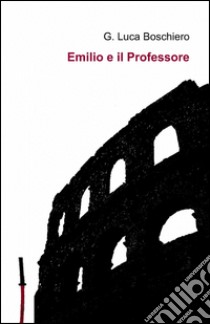 Emilio e il professore libro di Boschiero G. Luca