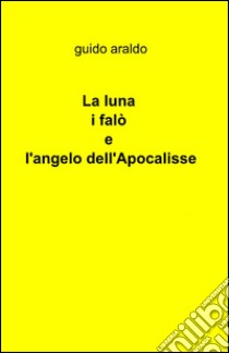 La luna i falò e l'angelo dell'apocalisse libro di Araldo Guido