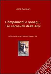 Campanacci e sonagli. Tre carnevali delle Alpi libro di Armano Linda