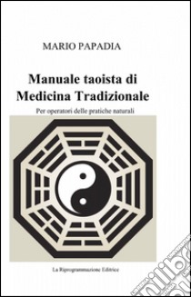 Manuale taoista di medicina tradizionale cinese libro di Papadia Mario