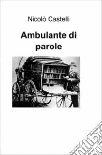 Ambulante di parole libro di Castelli Nicolò