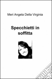 Specchietti in soffitta libro di Della Virginia Meri A.