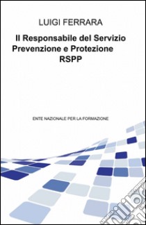 Il responsabile del servizio prevenzione e protezione libro di Ferrara Luigi