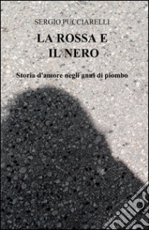 La rossa e il nero libro di Pucciarelli Sergio