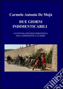 Due giorni indimenticabili libro di De Mojà Carmelo A.