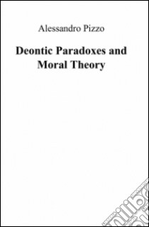 Deontic paradoxes and moral theory libro di Pizzo Alessandro