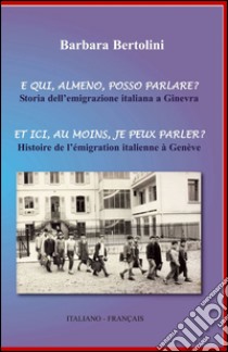 E qui, almeno, posso parlare?-Et ici, au moins, je peux parler? Ediz. bilingue libro di Bertolini Barbara