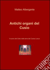 Antichi organi del Cusio libro di Albergante Matteo