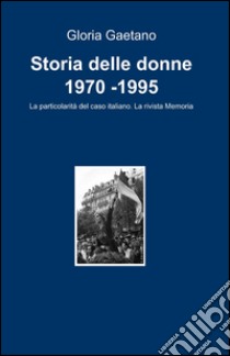 Storia delle donne 1970 -1995 libro di Gaetano Gloria