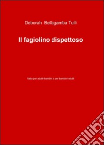 Il fagiolino dispettoso libro di Bellagamba Tulli Deborah