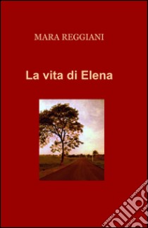 La vita di Elena libro di Reggiani Mara