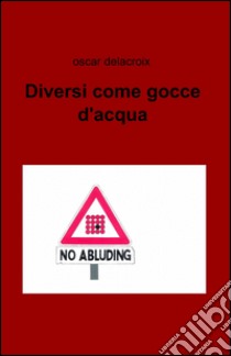 Diversi come gocce d'acqua libro di Delacroix Oscar