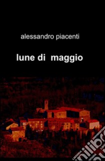 Lune di maggio libro di Piacenti Alessandro