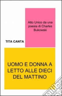 Uomo e donna a letto alle dieci del mattino libro di Canta Tita