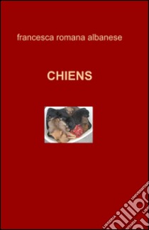 Chiens libro di Albanese Francesca R.