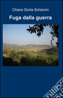 Fuga dalla guerra libro di Schiavini Chiara G.