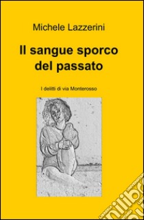 Il sangue sporco del passato libro di Lazzerini Michele