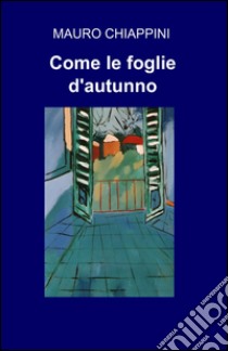 Come le foglie d'autunno libro di Chiappini Mauro