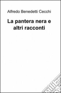 La pantera nera e altri racconti libro di Benedetti Cecchi Alfredo