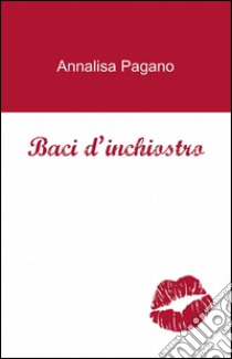 Baci d'inchiostro libro di Pagano Annalisa