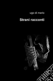 Strani racconti libro di Di Mario Ugo